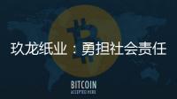 玖龙纸业：勇担社会责任，企业慈善基因深远流长